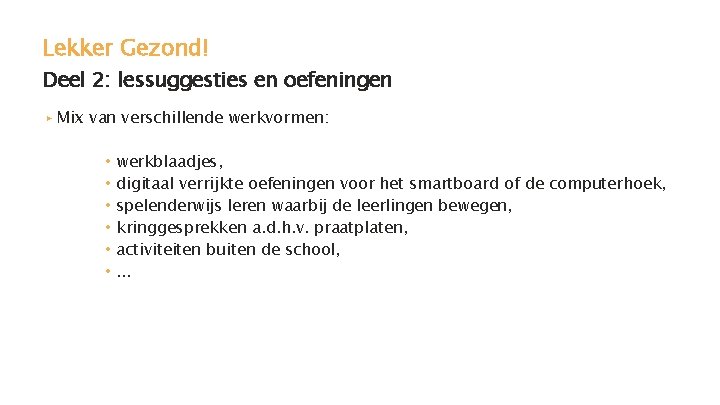 Lekker Gezond! Deel 2: lessuggesties en oefeningen ▸ Mix van verschillende werkvormen: • •
