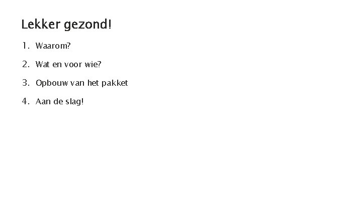 Lekker gezond! 1. Waarom? 2. Wat en voor wie? 3. Opbouw van het pakket