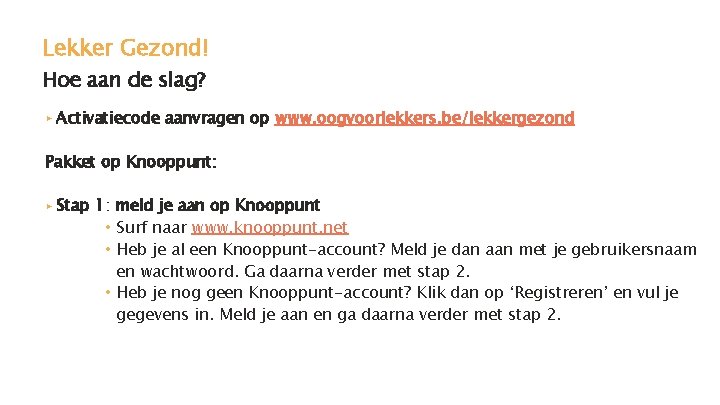 Lekker Gezond! Hoe aan de slag? ▸ Activatiecode aanvragen op www. oogvoorlekkers. be/lekkergezond Pakket