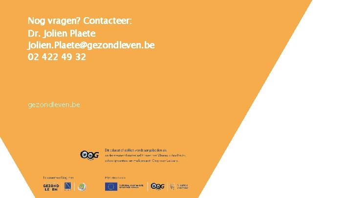 Nog vragen? Contacteer: Dr. Jolien Plaete Jolien. Plaete@gezondleven. be 02 422 49 32 gezondleven.