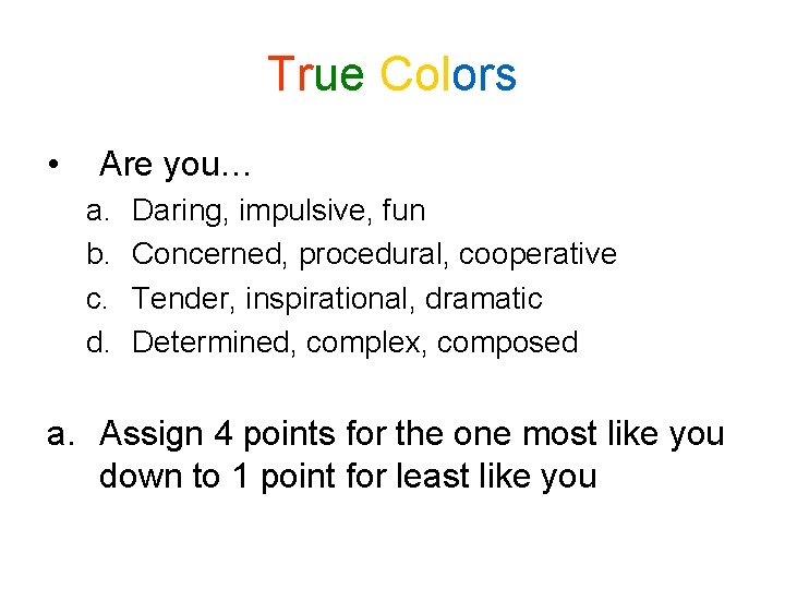 True Colors • Are you… a. b. c. d. Daring, impulsive, fun Concerned, procedural, True Colors • Are you… a. b. c. d. Daring, impulsive, fun Concerned, procedural,