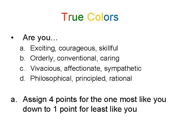 True Colors • Are you… a. b. c. d. Exciting, courageous, skillful Orderly, conventional, True Colors • Are you… a. b. c. d. Exciting, courageous, skillful Orderly, conventional,