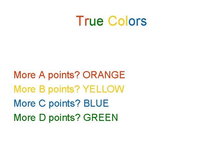 True Colors More A points? ORANGE More B points? YELLOW More C points? BLUE True Colors More A points? ORANGE More B points? YELLOW More C points? BLUE
