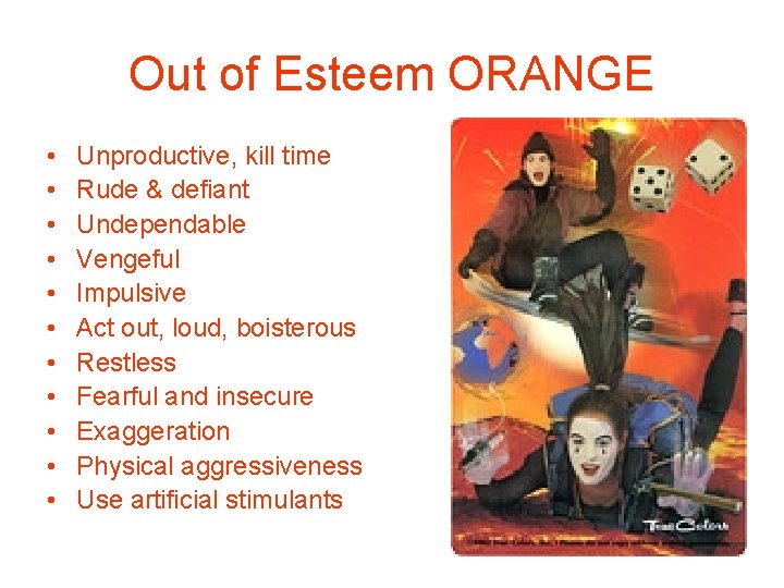 Out of Esteem ORANGE • • • Unproductive, kill time Rude & defiant Undependable Out of Esteem ORANGE • • • Unproductive, kill time Rude & defiant Undependable