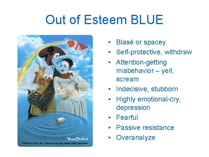 Out of Esteem BLUE • Blasé or spacey • Self-protective, withdraw • Attention-getting misbehavior Out of Esteem BLUE • Blasé or spacey • Self-protective, withdraw • Attention-getting misbehavior