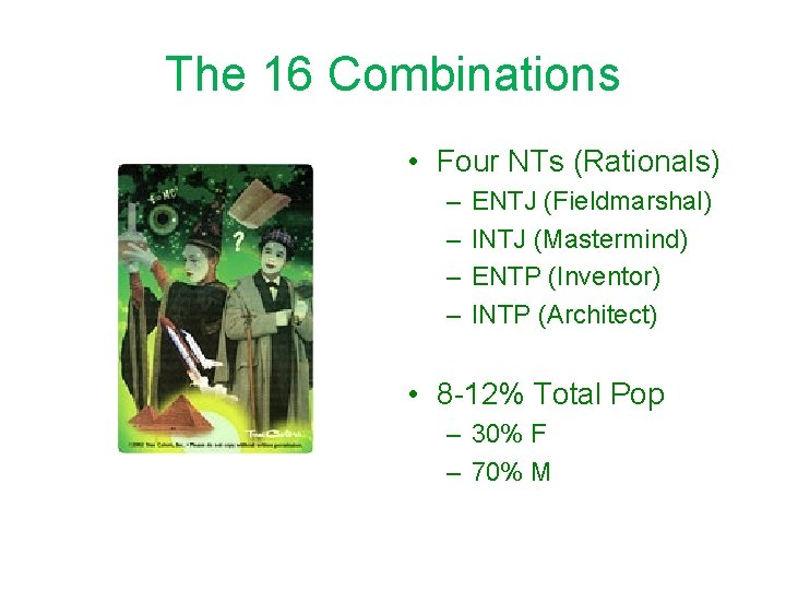 The 16 Combinations • Four NTs (Rationals) – – ENTJ (Fieldmarshal) INTJ (Mastermind) ENTP The 16 Combinations • Four NTs (Rationals) – – ENTJ (Fieldmarshal) INTJ (Mastermind) ENTP
