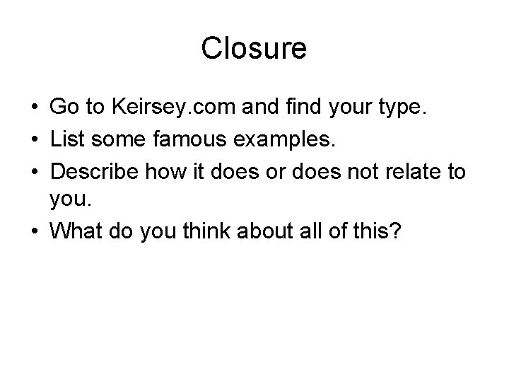 Closure • Go to Keirsey. com and find your type. • List some famous Closure • Go to Keirsey. com and find your type. • List some famous