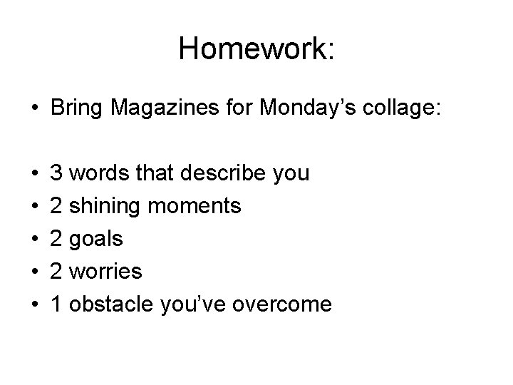Homework: • Bring Magazines for Monday’s collage: • • • 3 words that describe Homework: • Bring Magazines for Monday’s collage: • • • 3 words that describe