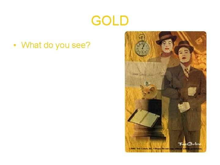GOLD • What do you see? GOLD • What do you see?