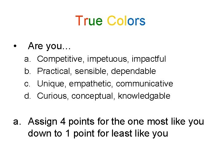 True Colors • Are you… a. b. c. d. Competitive, impetuous, impactful Practical, sensible, True Colors • Are you… a. b. c. d. Competitive, impetuous, impactful Practical, sensible,