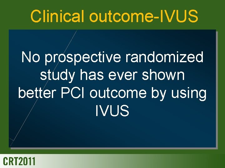 Clinical outcome-IVUS No prospective randomized study has ever shown better PCI outcome by using