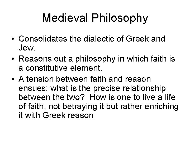 Medieval Philosophy • Consolidates the dialectic of Greek and Jew. • Reasons out a