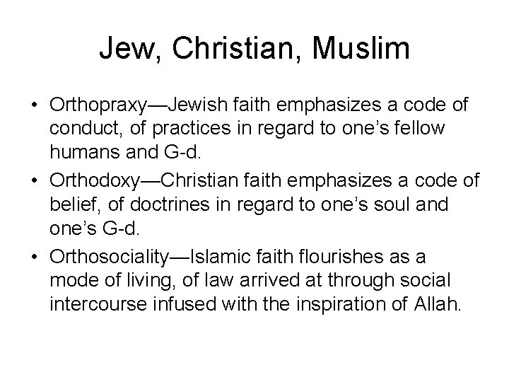 Jew, Christian, Muslim • Orthopraxy—Jewish faith emphasizes a code of conduct, of practices in