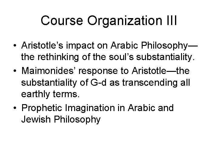 Course Organization III • Aristotle’s impact on Arabic Philosophy— the rethinking of the soul’s