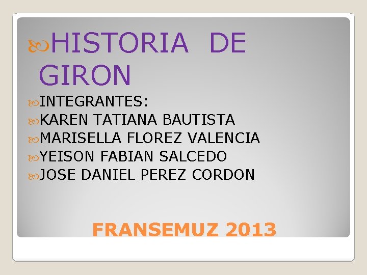  HISTORIA DE GIRON INTEGRANTES: KAREN TATIANA BAUTISTA MARISELLA FLOREZ VALENCIA YEISON FABIAN SALCEDO