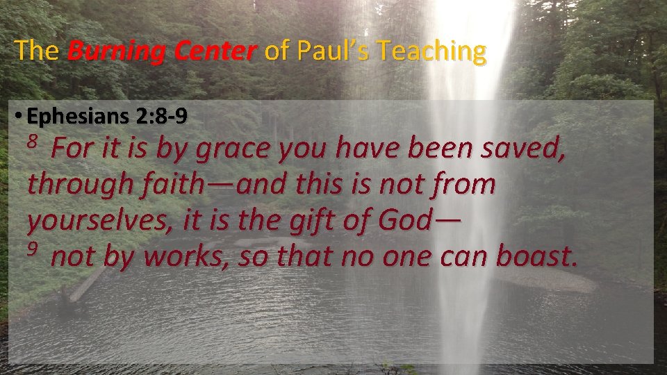 The Burning Center of Paul’s Teaching • Ephesians 2: 8 -9 8 For it