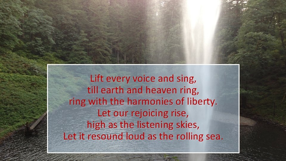 Lift every voice and sing, till earth and heaven ring, ring with the harmonies