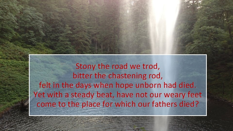 Stony the road we trod, bitter the chastening rod, felt in the days when