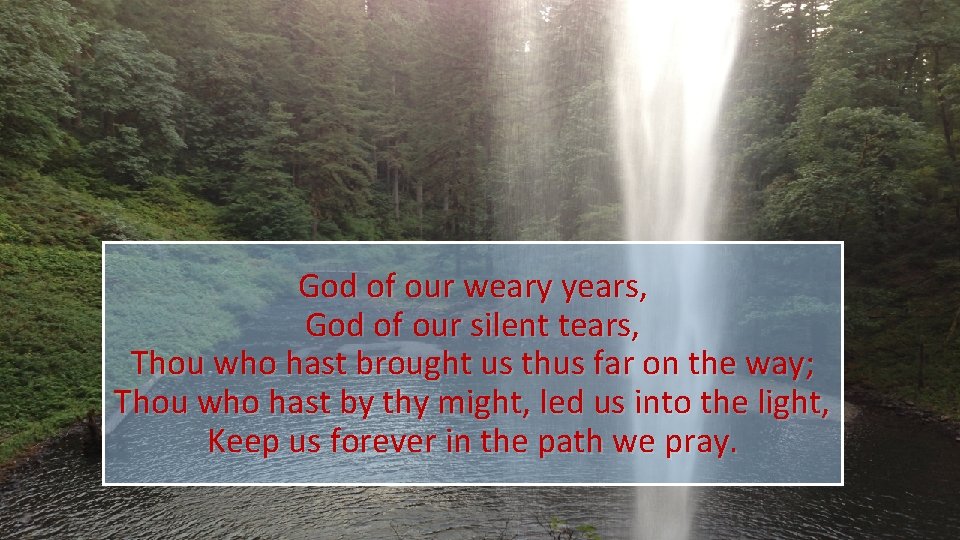 God of our weary years, God of our silent tears, Thou who hast brought