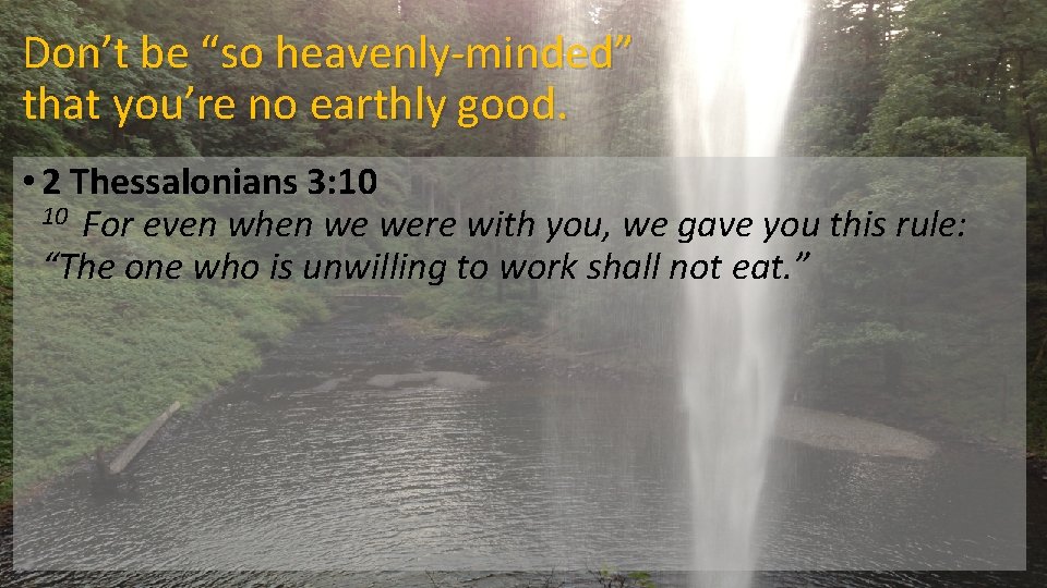 Don’t be “so heavenly-minded” that you’re no earthly good. • 2 Thessalonians 3: 10 Don’t be “so heavenly-minded” that you’re no earthly good. • 2 Thessalonians 3: 10