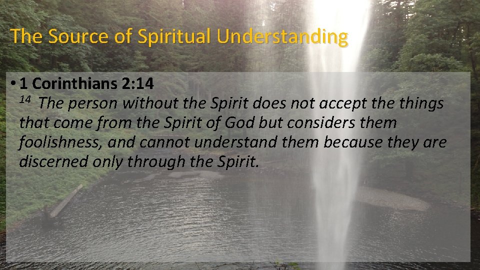 The Source of Spiritual Understanding • 1 Corinthians 2: 14 The person without the