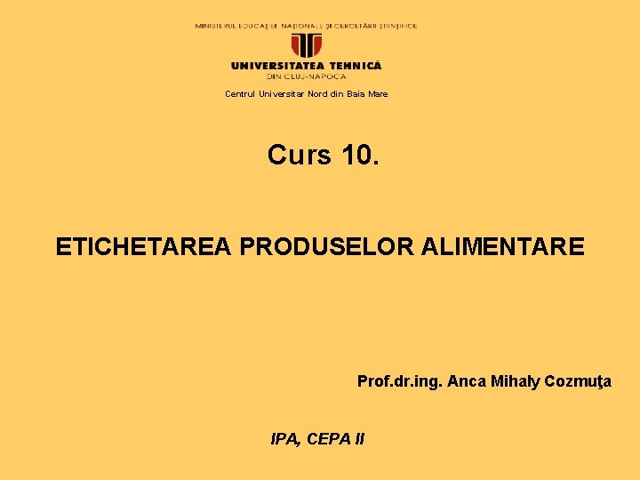 Centrul Universitar Nord din Baia Mare Curs 10. ETICHETAREA PRODUSELOR ALIMENTARE Prof. dr. ing.