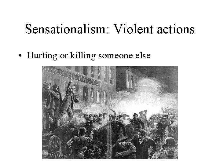 Sensationalism: Violent actions • Hurting or killing someone else 