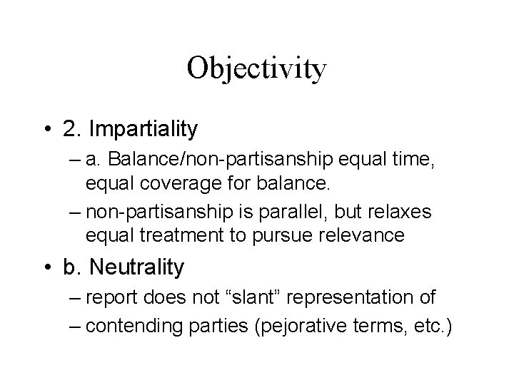Objectivity • 2. Impartiality – a. Balance/non-partisanship equal time, equal coverage for balance. –