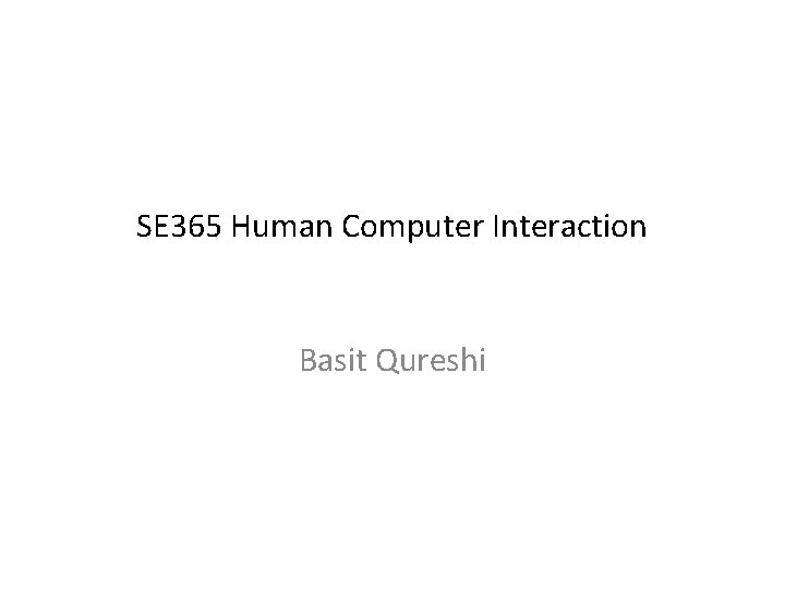 SE 365 Human Computer Interaction Basit Qureshi 