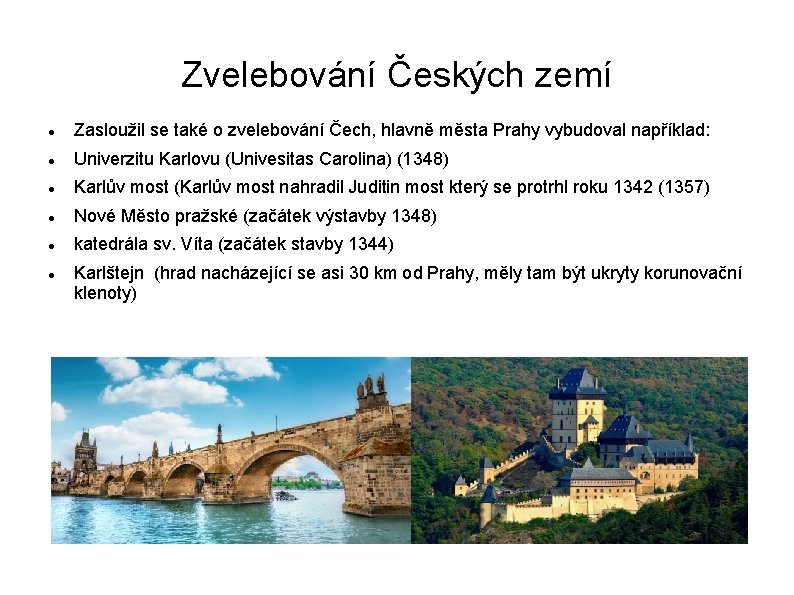Zvelebování Českých zemí Zasloužil se také o zvelebování Čech, hlavně města Prahy vybudoval například: