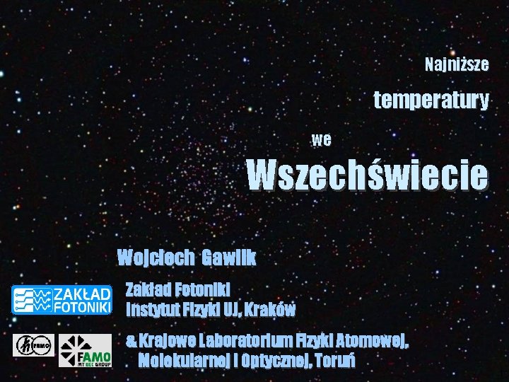 Najniższe temperatury we Wszechświecie Wojciech Gawlik Zakład Fotoniki Instytut Fizyki UJ, Kraków & Krajowe