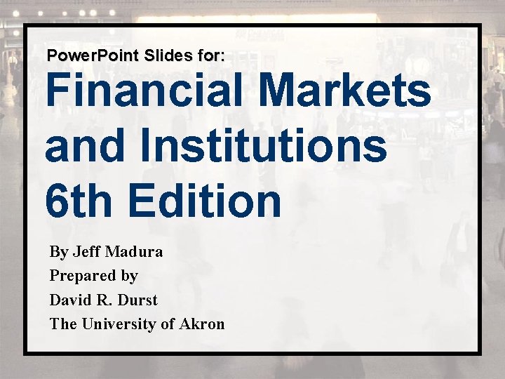Power. Point Slides for: Financial Markets and Institutions 6 th Edition By Jeff Madura