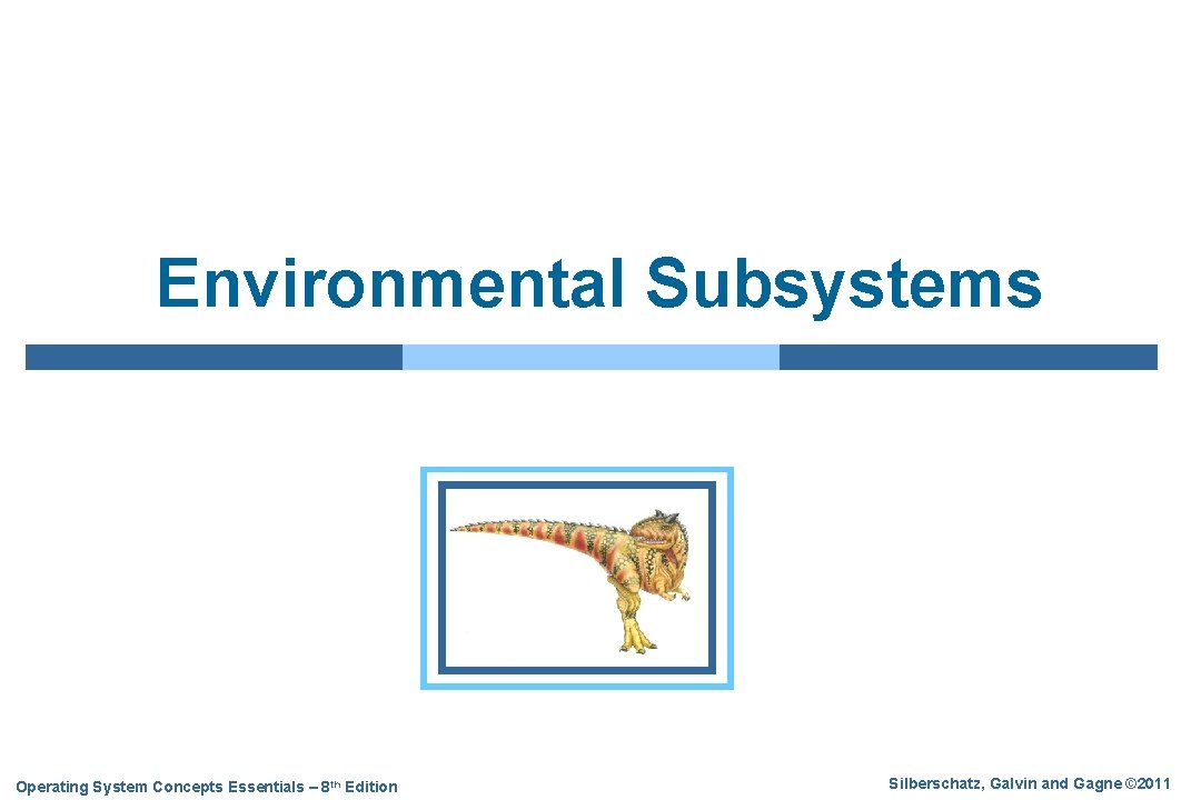 Environmental Subsystems Operating System Concepts Essentials – 8 th Edition Silberschatz, Galvin and Gagne