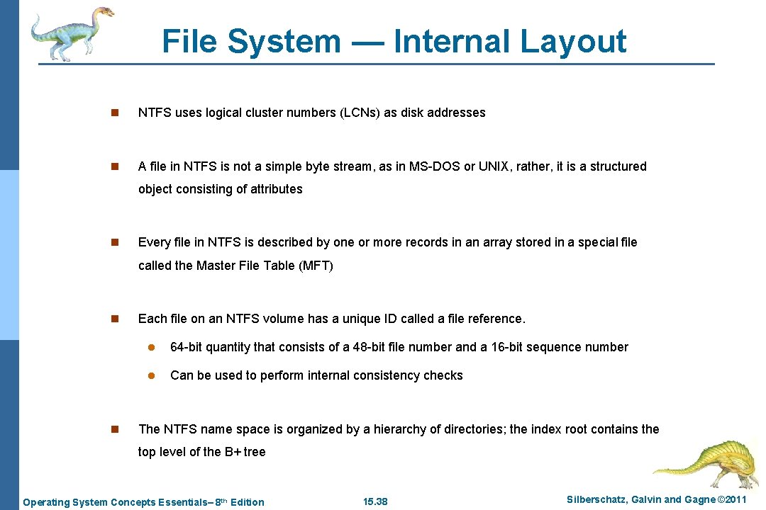 File System — Internal Layout n NTFS uses logical cluster numbers (LCNs) as disk