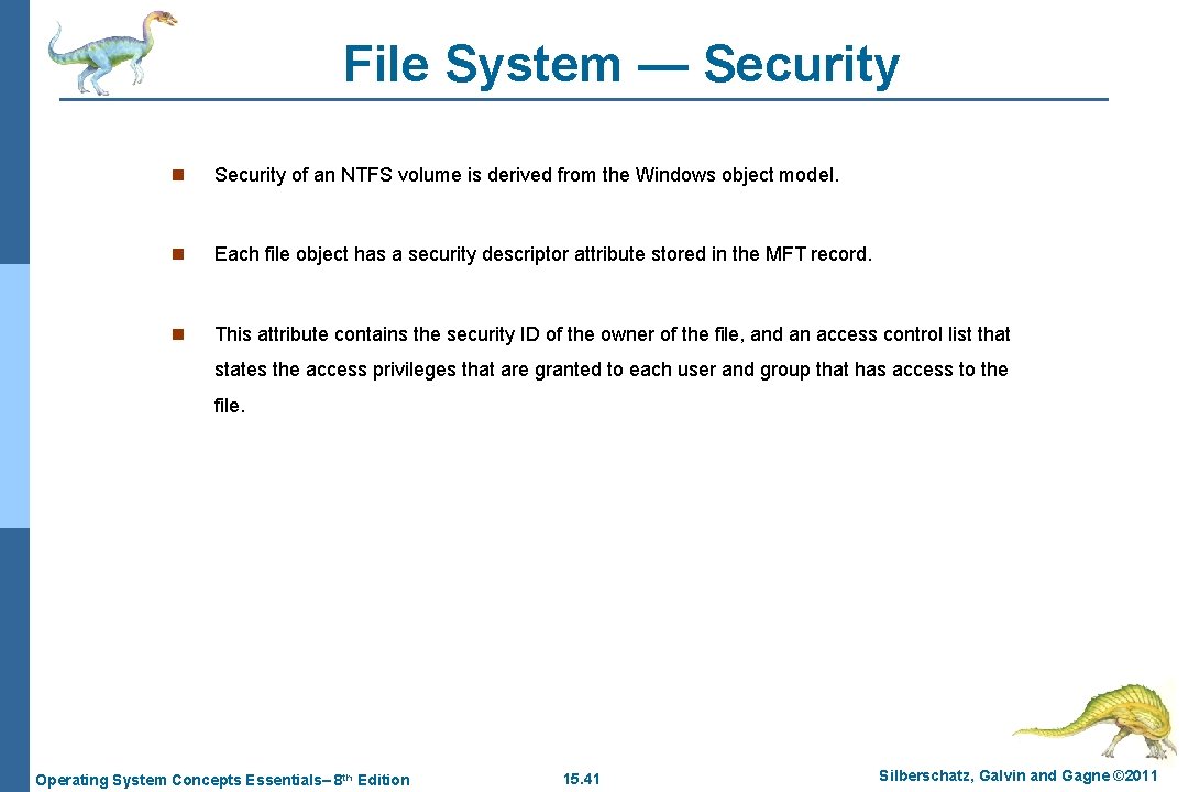 File System — Security n Security of an NTFS volume is derived from the
