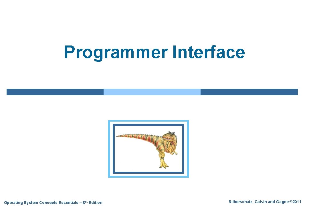 Programmer Interface Operating System Concepts Essentials – 8 th Edition Silberschatz, Galvin and Gagne