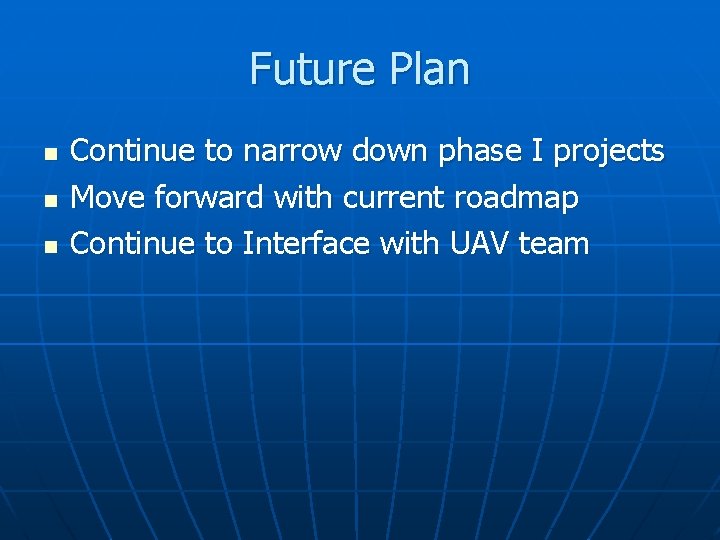 Future Plan n Continue to narrow down phase I projects Move forward with current