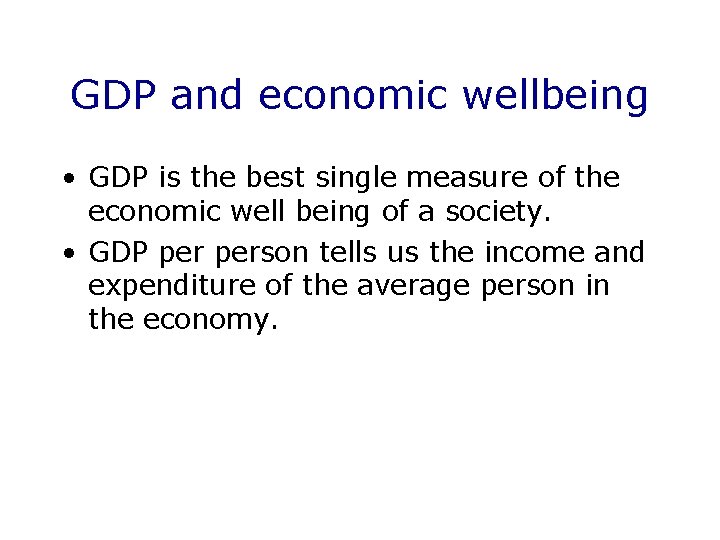 GDP and economic wellbeing • GDP is the best single measure of the economic