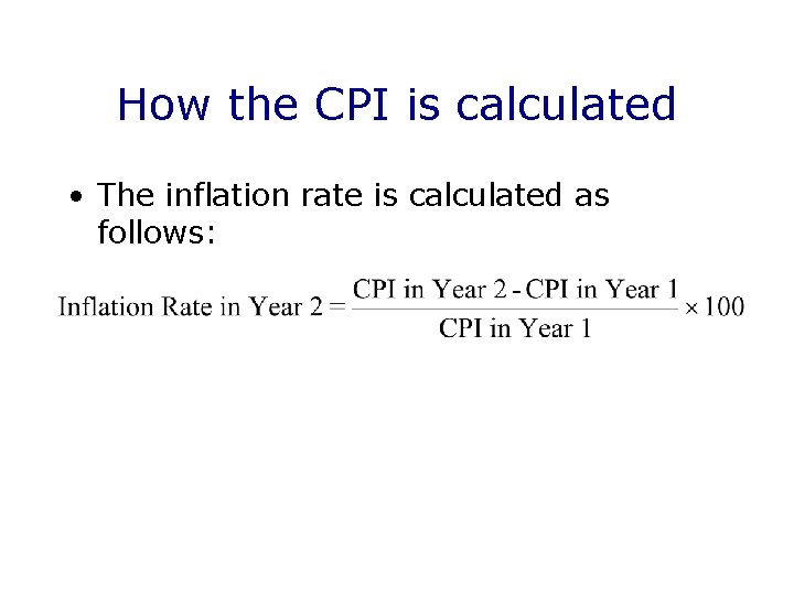 How the CPI is calculated • The inflation rate is calculated as follows: 