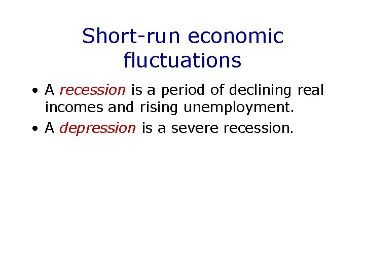 Short-run economic fluctuations • A recession is a period of declining real incomes and