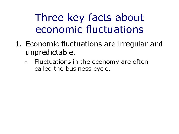 Three key facts about economic fluctuations 1. Economic fluctuations are irregular and unpredictable. –