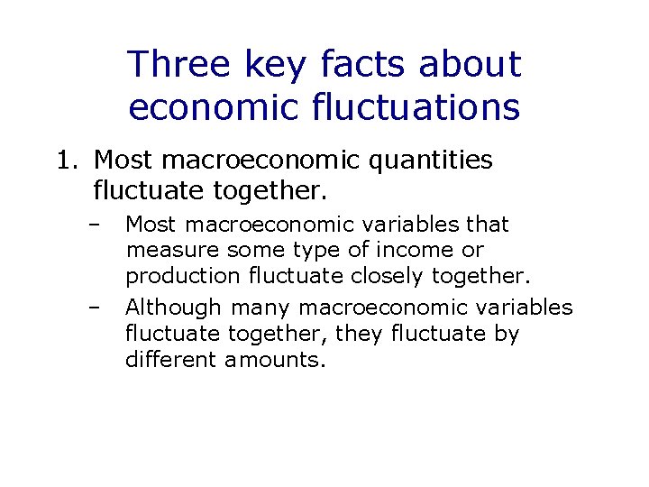 Three key facts about economic fluctuations 1. Most macroeconomic quantities fluctuate together. – –