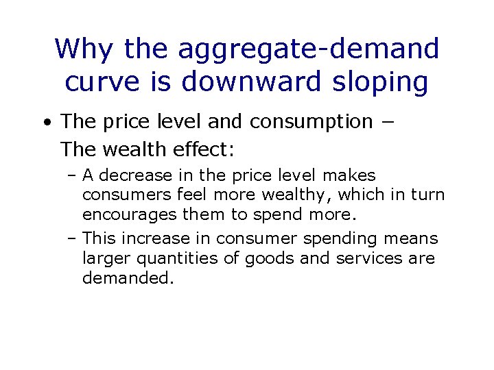 Why the aggregate-demand curve is downward sloping • The price level and consumption −
