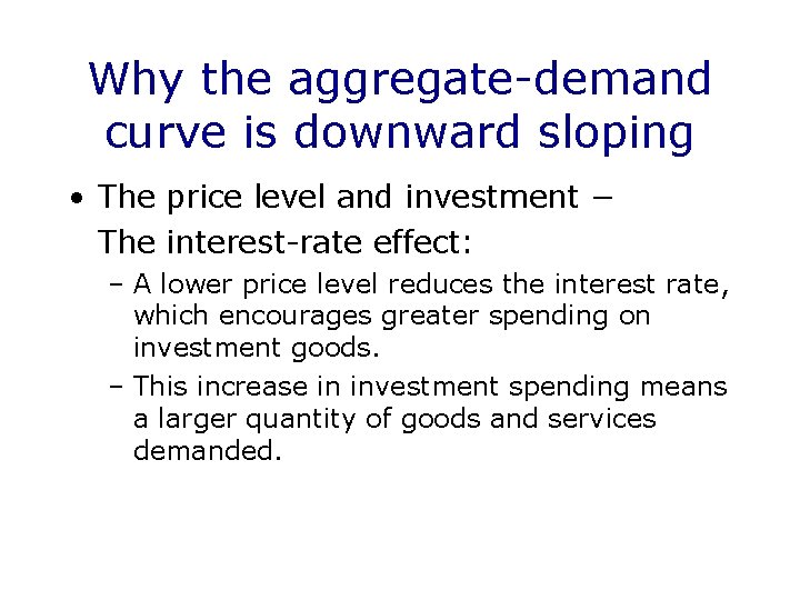 Why the aggregate-demand curve is downward sloping • The price level and investment −