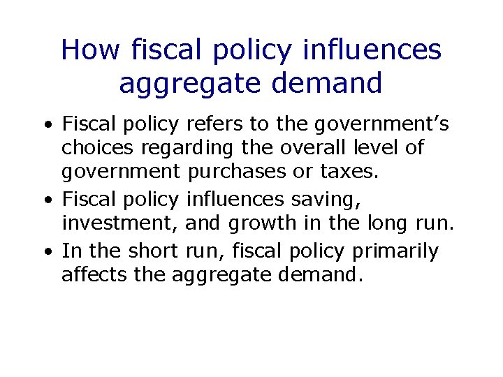 How fiscal policy influences aggregate demand • Fiscal policy refers to the government’s choices