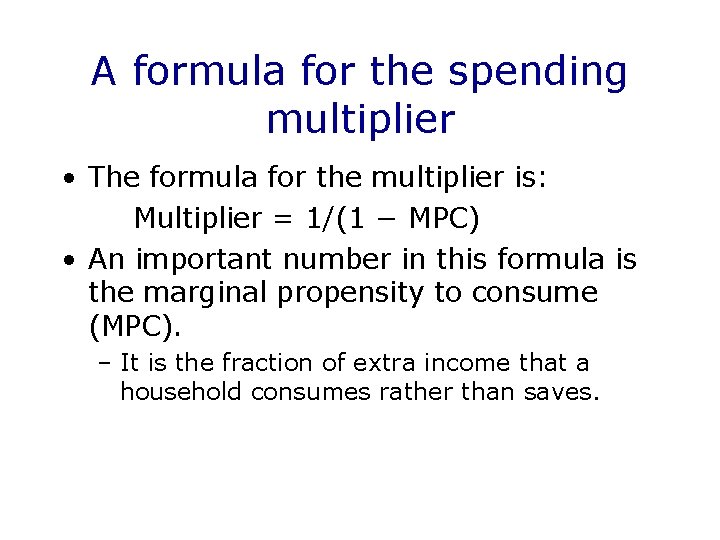 A formula for the spending multiplier • The formula for the multiplier is: Multiplier