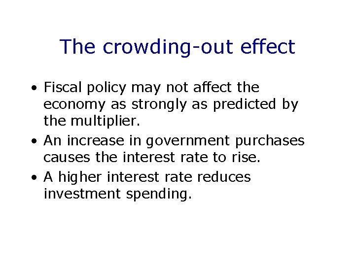 The crowding-out effect • Fiscal policy may not affect the economy as strongly as
