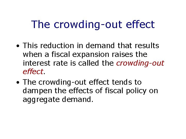 The crowding-out effect • This reduction in demand that results when a fiscal expansion