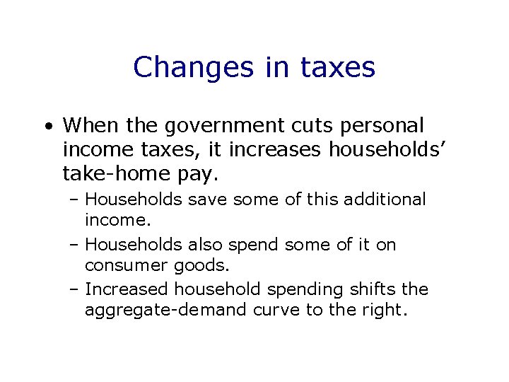 Changes in taxes • When the government cuts personal income taxes, it increases households’