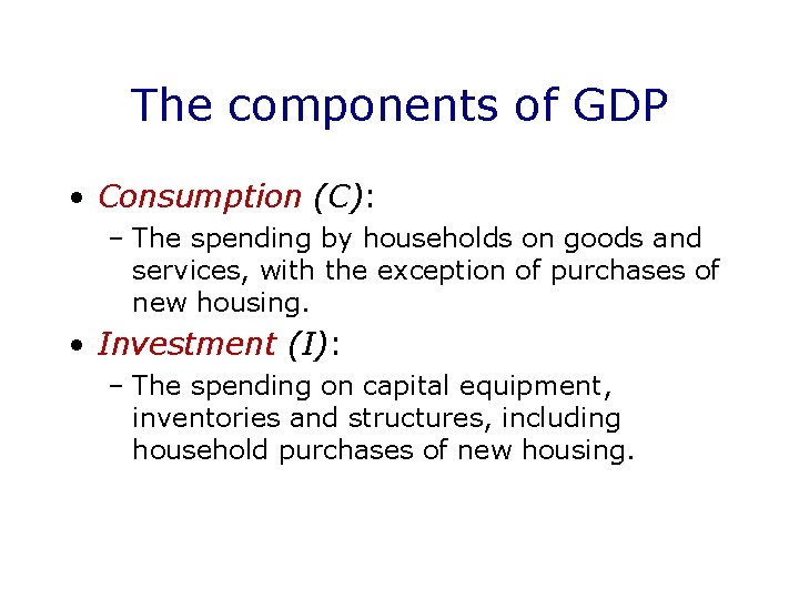 The components of GDP • Consumption (C): – The spending by households on goods